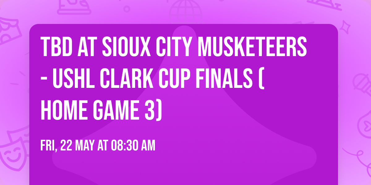 TBD at Sioux City Musketeers - USHL Clark Cup Finals (Home Game 3)