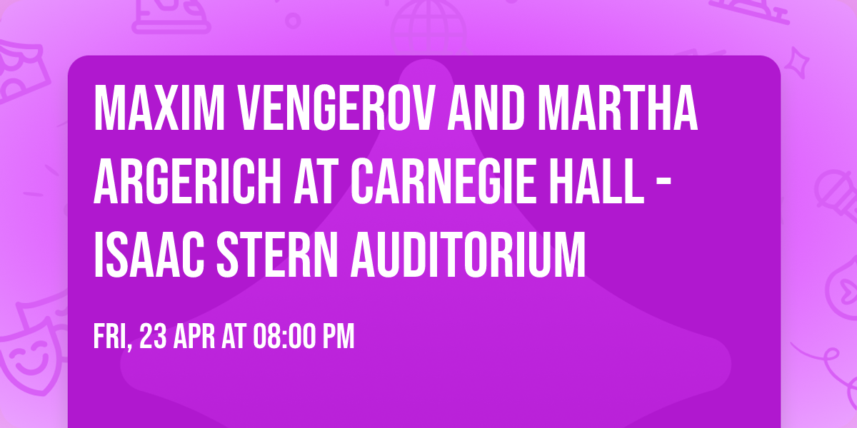 Maxim Vengerov and Martha Argerich at Carnegie Hall - Isaac Stern Auditorium