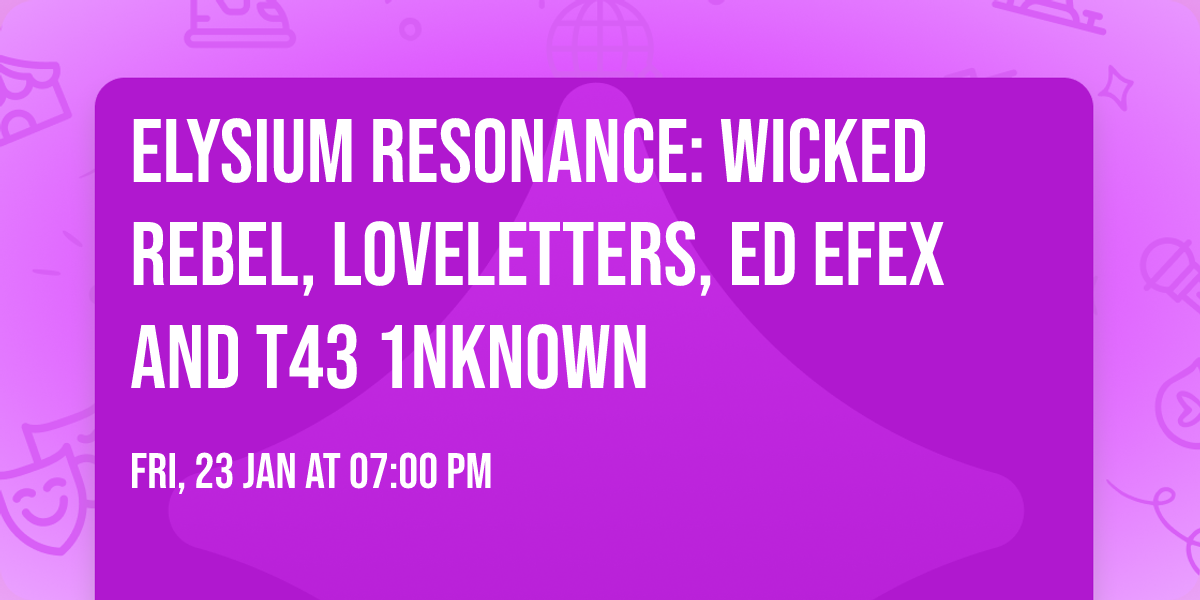 Elysium Resonance:  Wicked Rebel, Loveletters, Ed Efex and T43  1nkn0wn