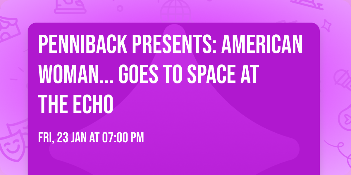 Penniback Presents: American Woman... Goes to Space at The Echo