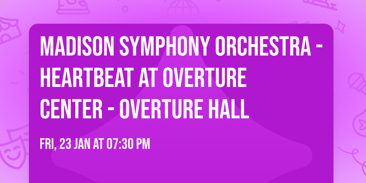 Madison Symphony Orchestra - Heartbeat at Overture Center - Overture Hall