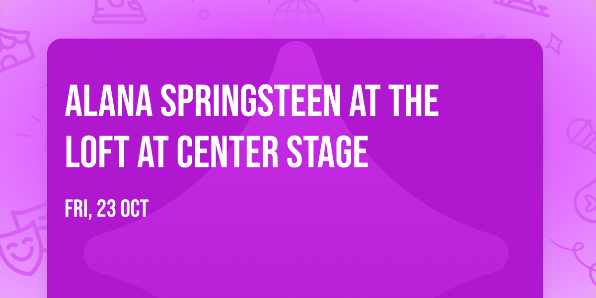 Alana Springsteen at The Loft at Center Stage