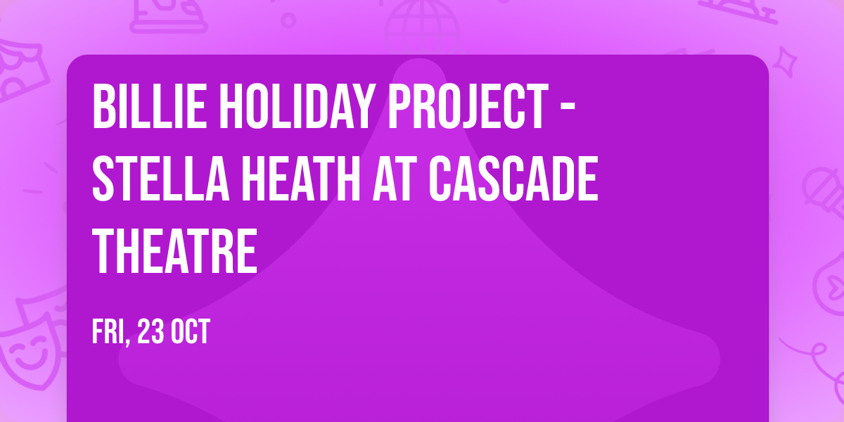 Billie Holiday Project - Stella Heath at Cascade Theatre