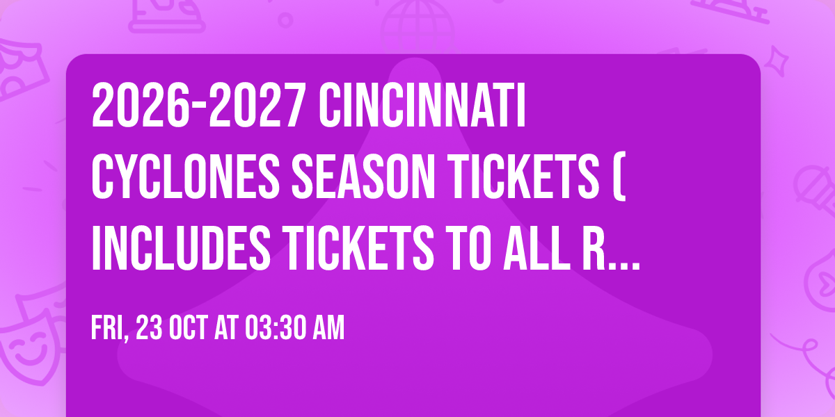 2026-2027 Cincinnati Cyclones Season Tickets (Includes Tickets To All Regular Season Home Games)