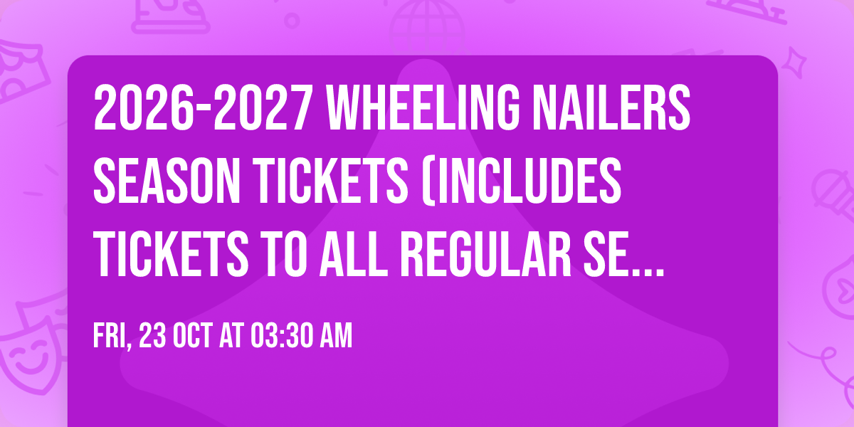 2026-2027 Wheeling Nailers Season Tickets (Includes Tickets To All Regular Season Home Games)
