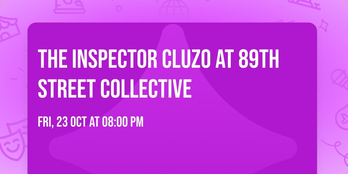 The Inspector Cluzo at 89th Street Collective