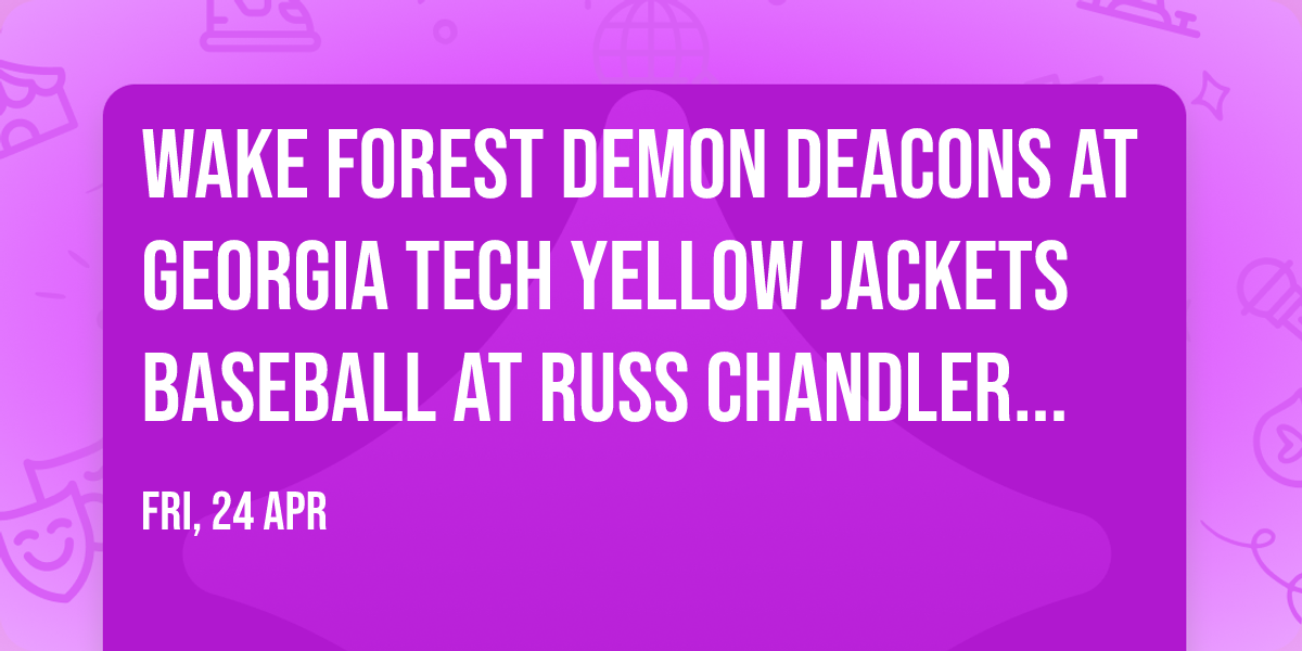 Wake Forest Demon Deacons at Georgia Tech Yellow Jackets Baseball at Russ Chandler Stadium