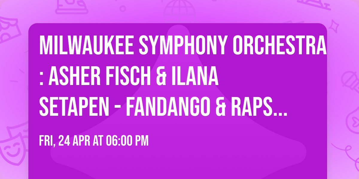 Milwaukee Symphony Orchestra: Asher Fisch & Ilana Setapen - Fandango & Rapsodie