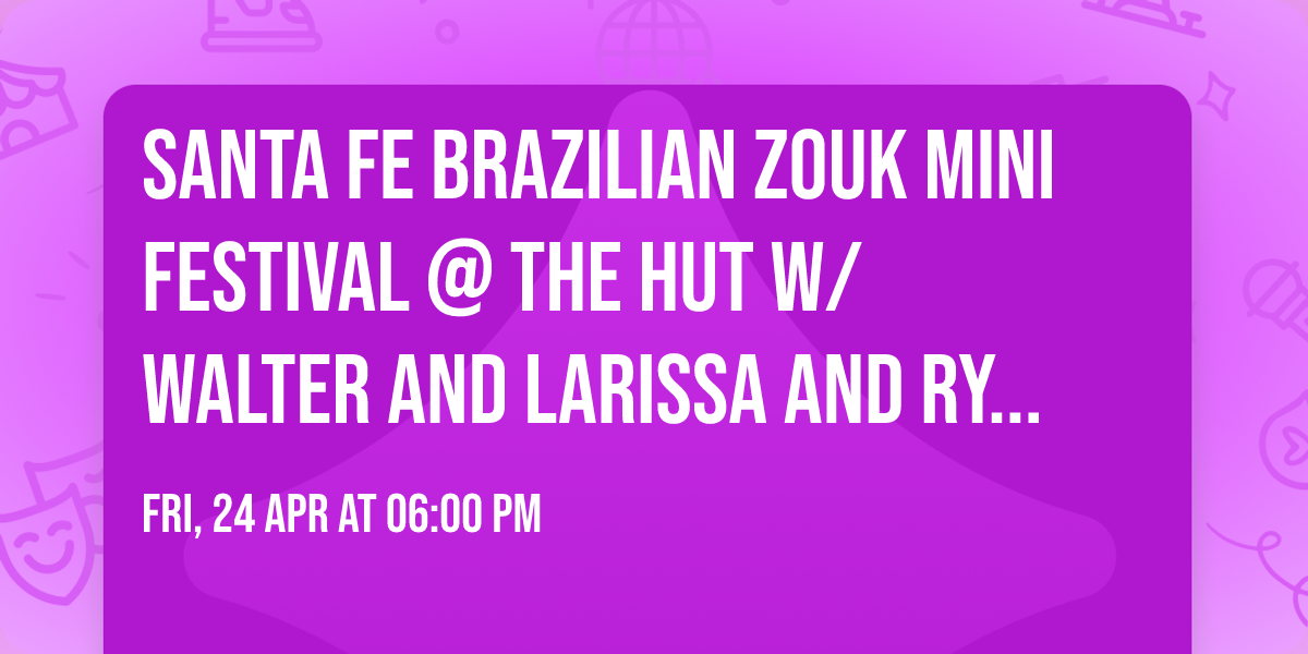 Santa Fe Brazilian Zouk Mini Festival @ The Hut w\/ Walter and Larissa and Ry'el and Devon