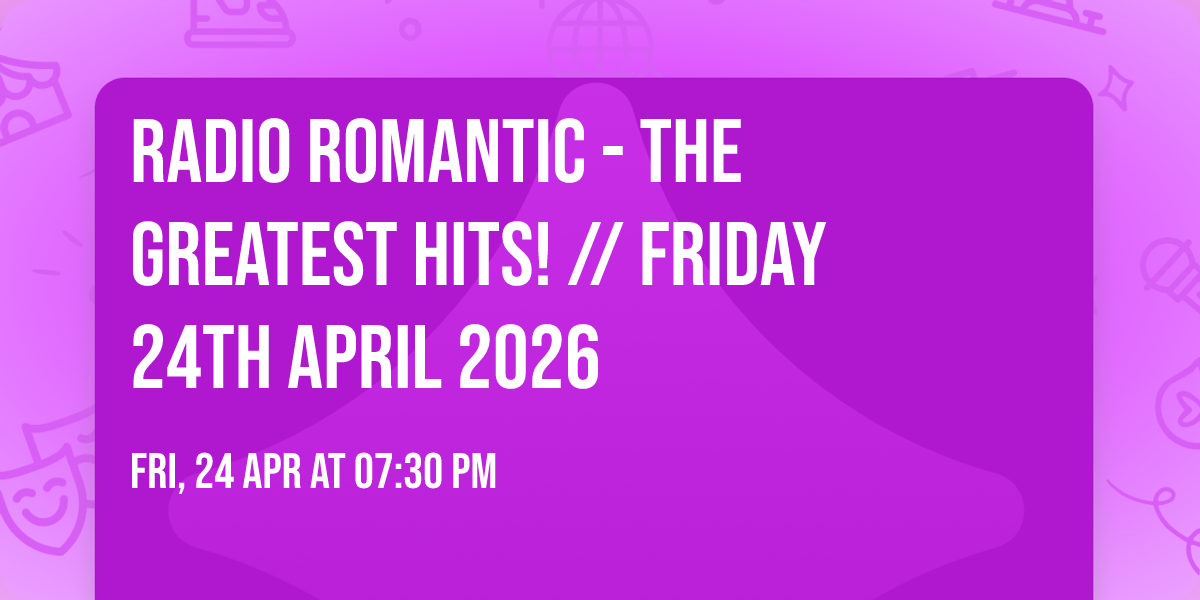 RADIO ROMANTIC - The Greatest Hits! \/\/ Friday 24th April 2026