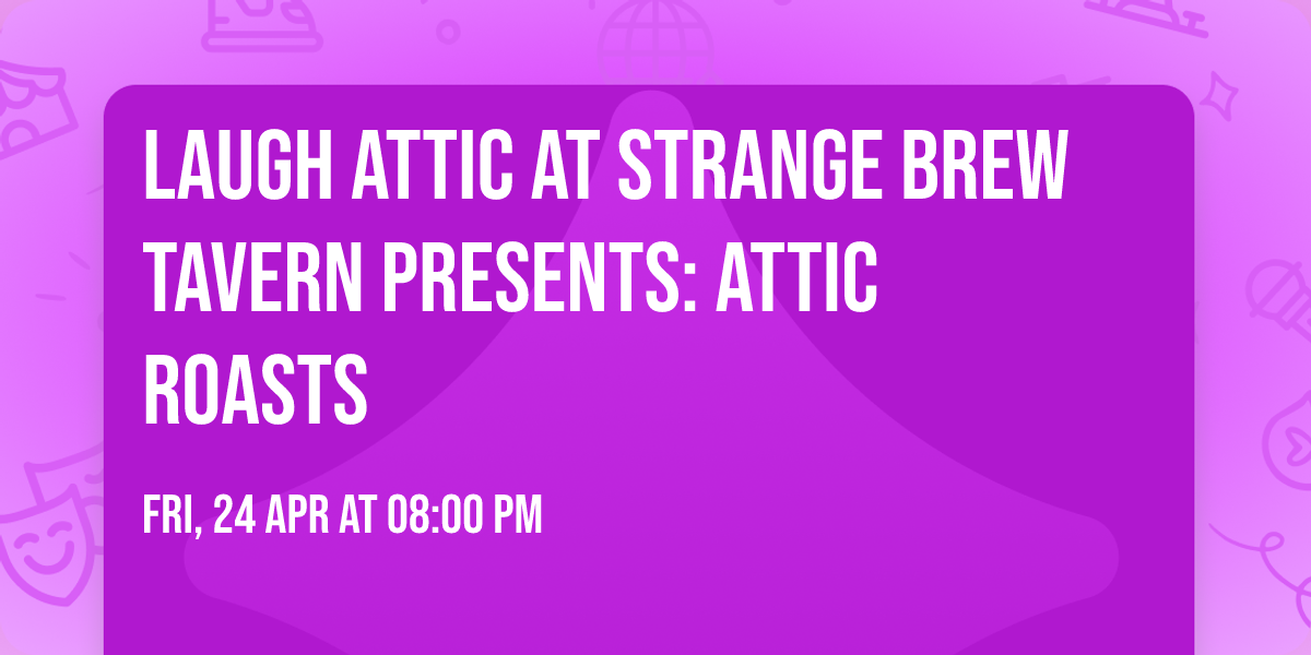 Laugh Attic at Strange Brew Tavern Presents: Attic Roasts