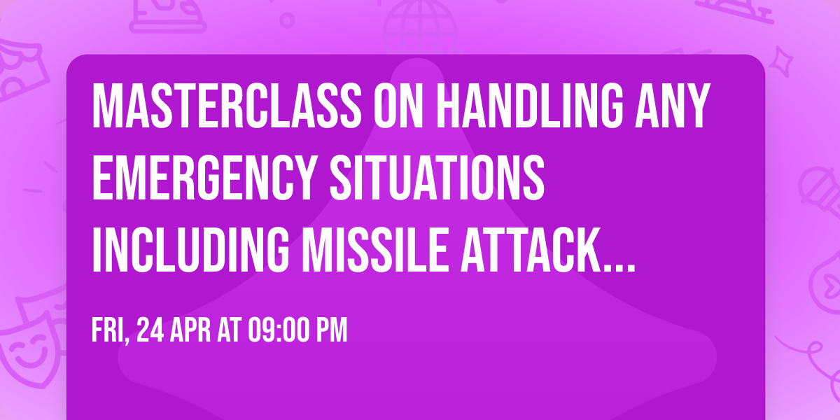 Masterclass on handling any emergency situations including missile attack as part of self defence.