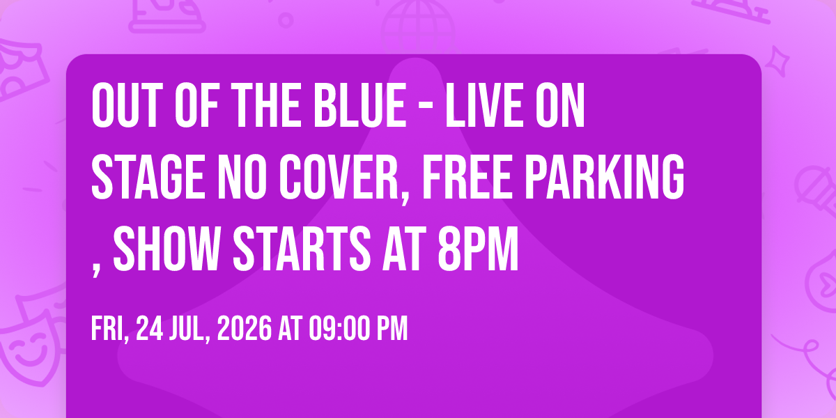 Out of the Blue - Live On Stage No Cover, Free Parking, Show Starts At 8PM