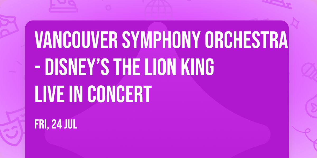 Vancouver Symphony Orchestra - Disney\u2019s The Lion King Live in Concert