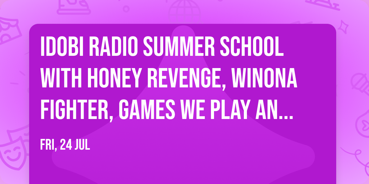 idobi Radio Summer School with Honey Revenge, Winona Fighter, Games We Play and more