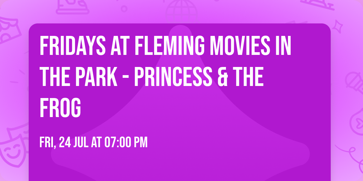 Fridays at Fleming Movies in the Park - Princess & the Frog