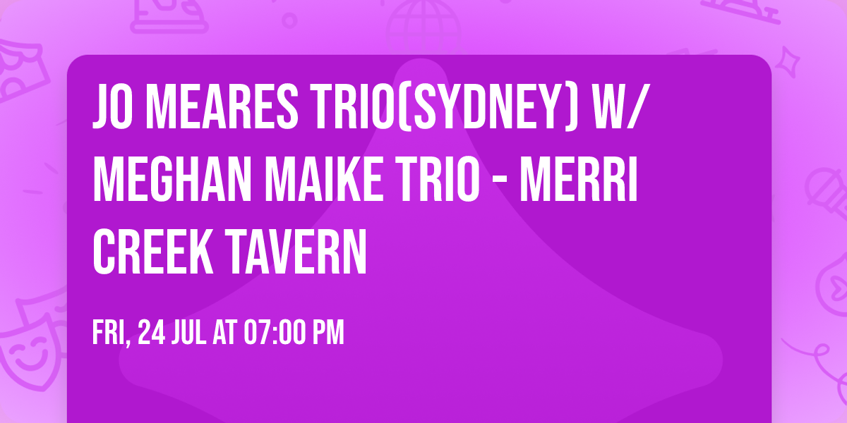 Jo Meares Trio(Sydney) w\/Meghan Maike Trio - Merri Creek Tavern