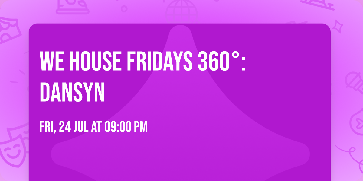 WE HOUSE FRIDAYS 360\u00b0: DANSYN 