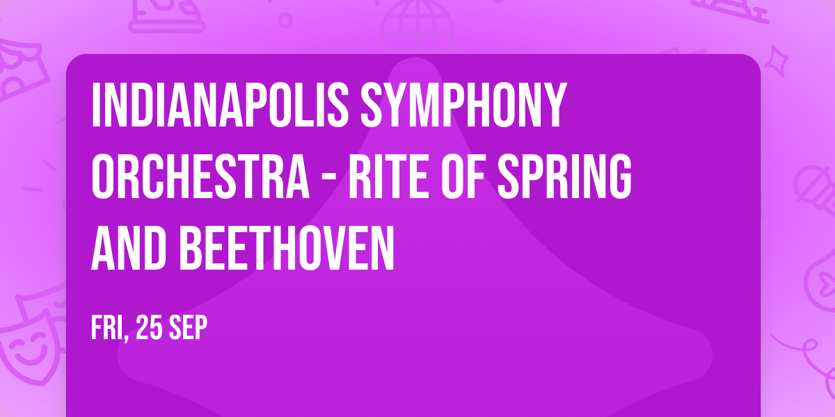 Indianapolis Symphony Orchestra - Rite of Spring and Beethoven