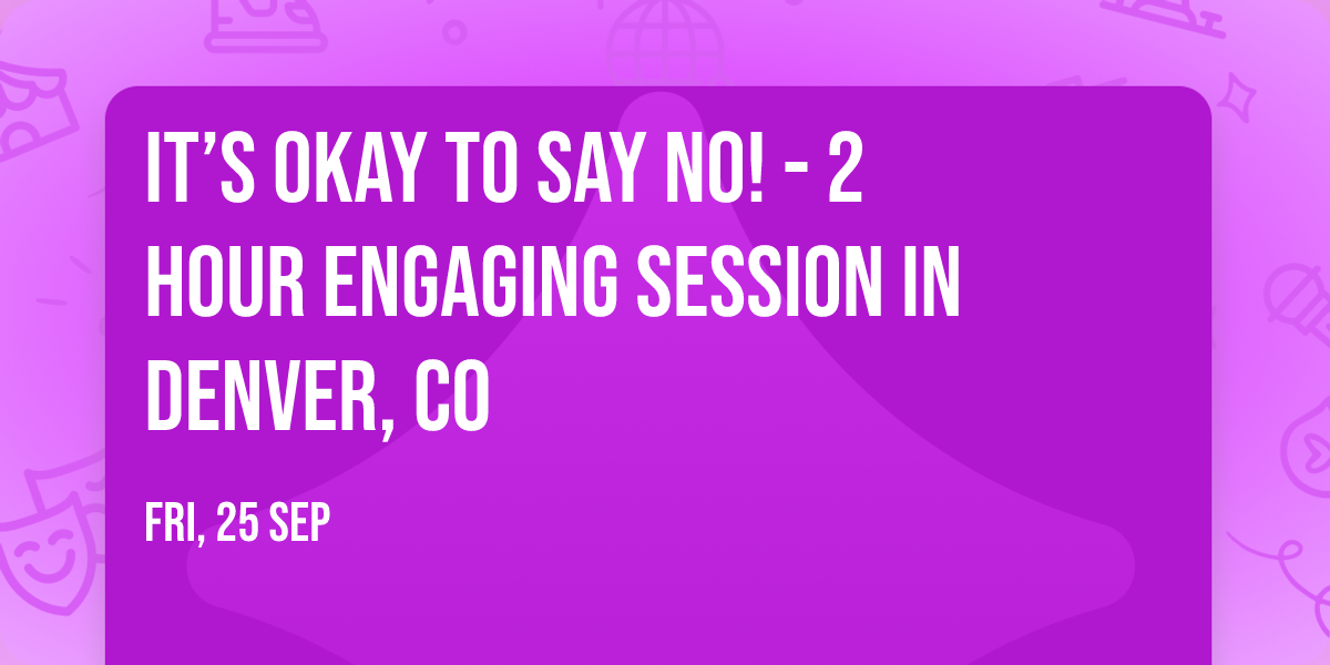 It\u2019s Okay to Say No! - 2 Hour Engaging Session in Denver, CO