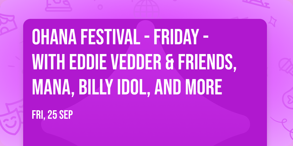 Ohana Festival - Friday - with Eddie Vedder & friends, MANA, Billy Idol, and more