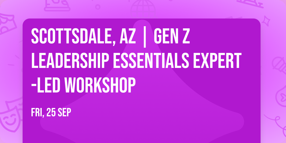 Scottsdale, AZ | Gen Z Leadership Essentials\u00ae Expert-Led Workshop