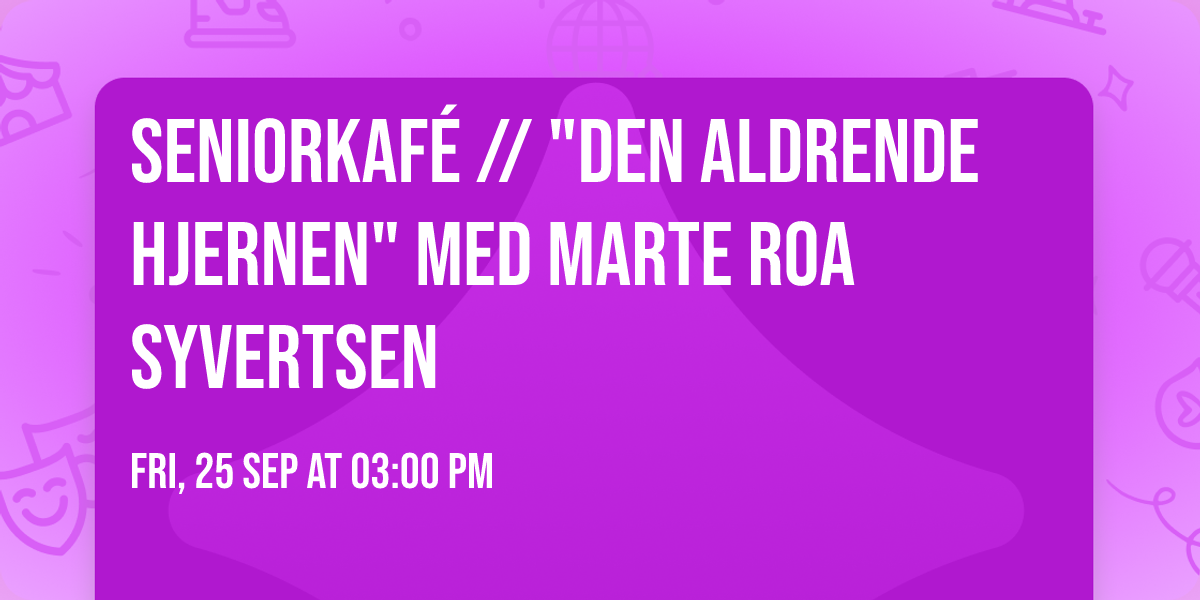 Seniorkaf\u00e9 \/\/ "Den aldrende hjernen" med Marte Roa Syvertsen