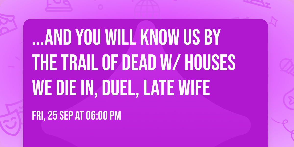 ...And You Will Know Us by the Trail of Dead w\/ Houses We Die In, Duel, Late Wife