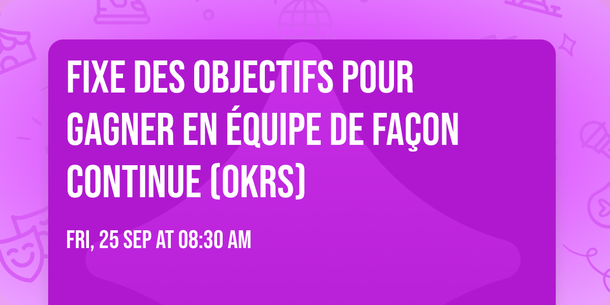 Fixe des objectifs pour gagner en \u00e9quipe de fa\u00e7on continue (OKRs)