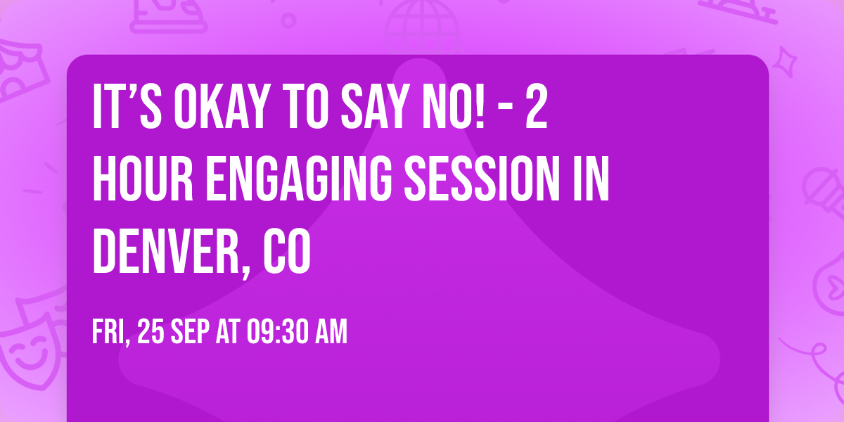 It\u2019s Okay to Say No! - 2 Hour Engaging Session in Denver, CO