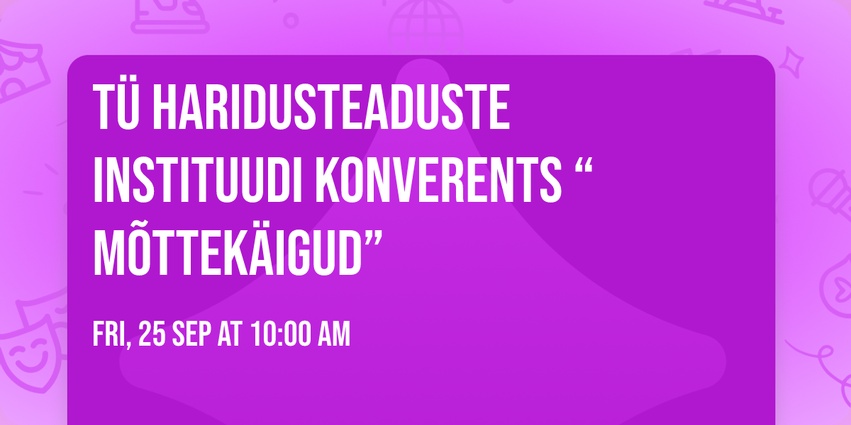 T\u00dc haridusteaduste instituudi konverents \u201cM\u00f5ttek\u00e4igud\u201d