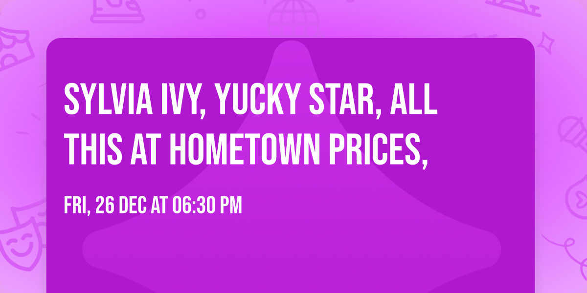 Sylvia Ivy, Yucky Star, All this at hometown prices,