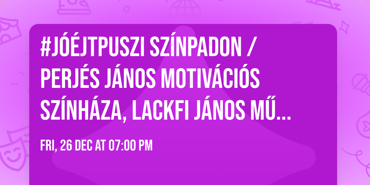 #J\u00d3\u00c9JTPUSZI sz\u00ednpadon \/ Perj\u00e9s J\u00e1nos motiv\u00e1ci\u00f3s sz\u00ednh\u00e1za, Lackfi J\u00e1nos m\u0171veib\u0151l