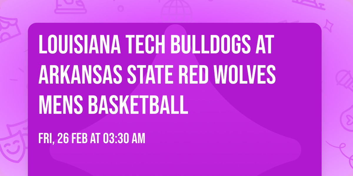 Louisiana Tech Bulldogs at Arkansas State Red Wolves Mens Basketball