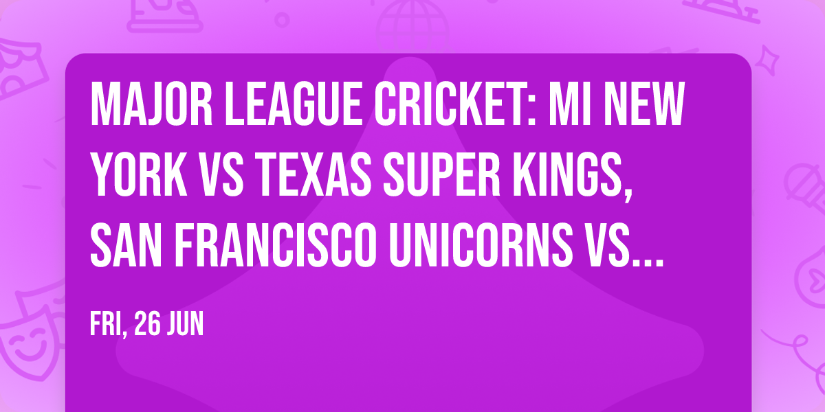 Major League Cricket: MI New York vs Texas Super Kings, San Francisco Unicorns vs Seattle Orcas