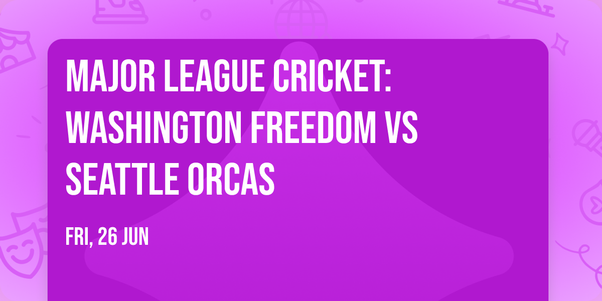 Major League Cricket: Washington Freedom vs Seattle Orcas