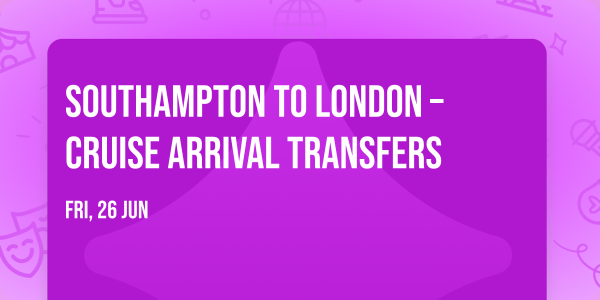 Southampton to London \u2013 Cruise Arrival Transfers