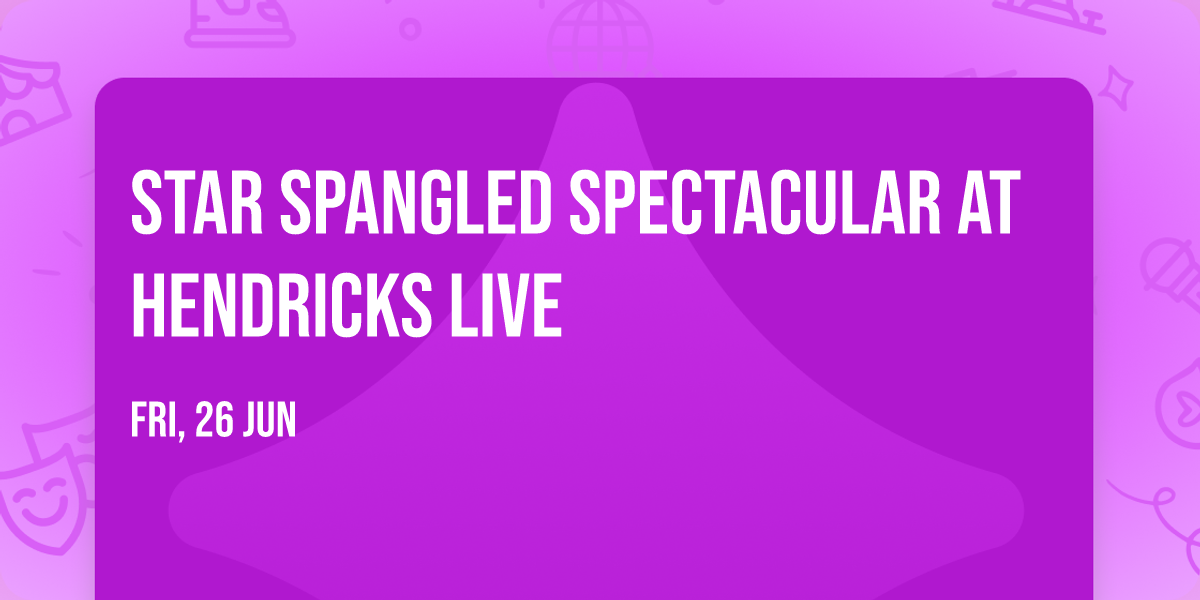 Star Spangled Spectacular at Hendricks Live