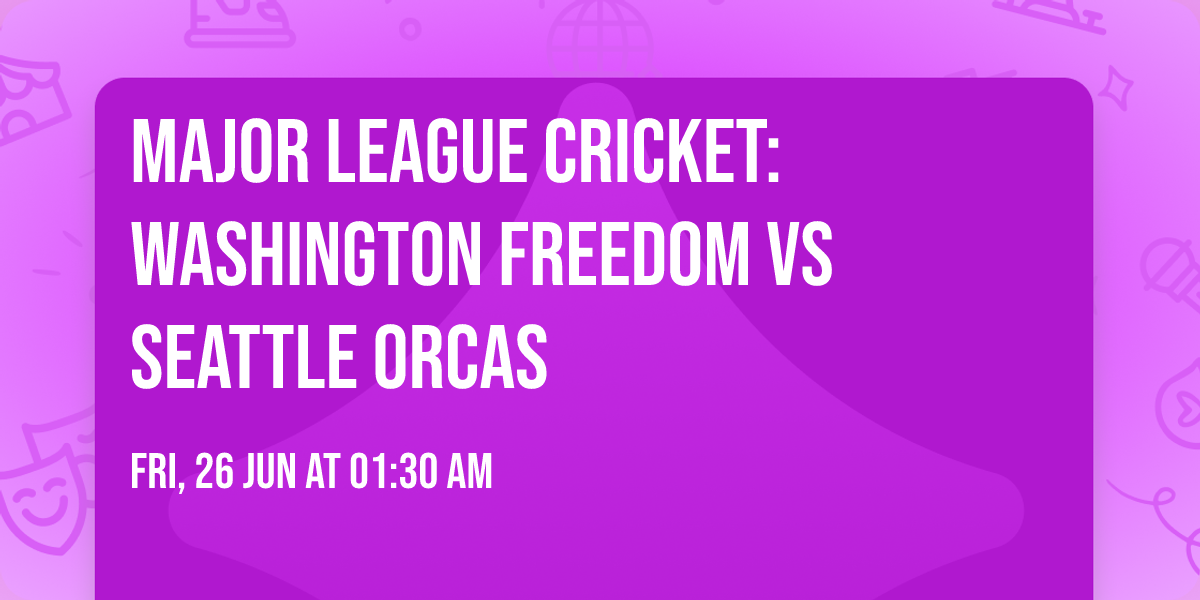 Major League Cricket: Washington Freedom vs Seattle Orcas