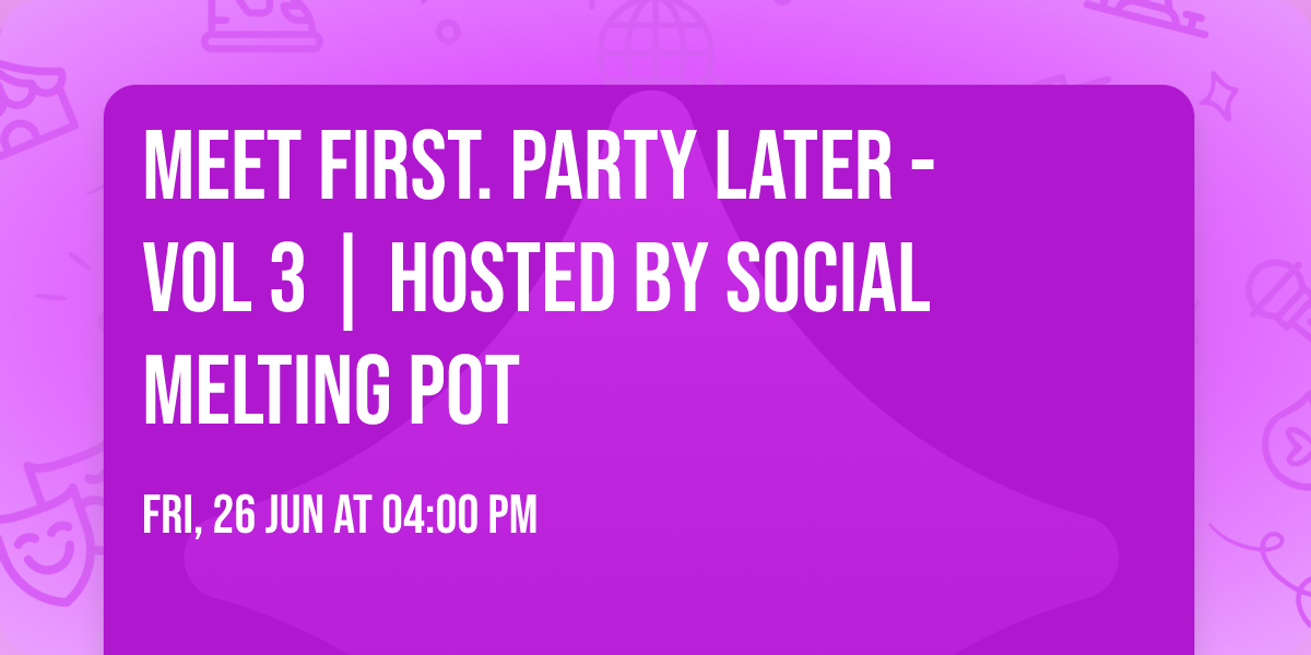 Meet First. Party Later - Vol 3 | Hosted by Social Melting Pot 