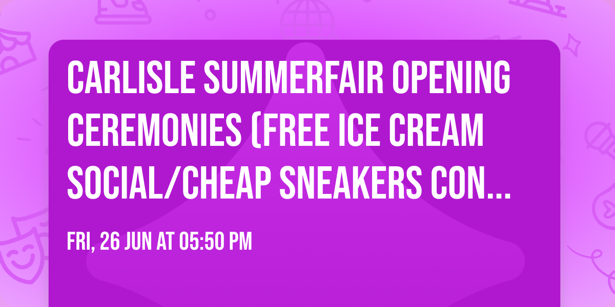 Carlisle Summerfair Opening Ceremonies (FREE Ice Cream Social\/Cheap Sneakers Concert\/Kids Carnival)