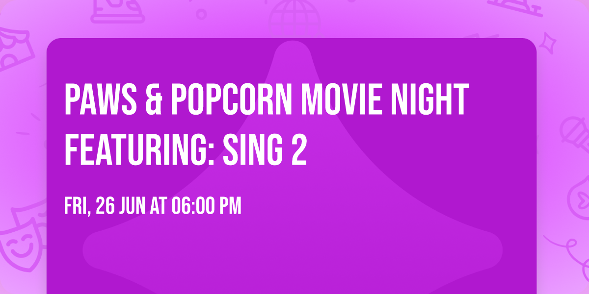 Paws & Popcorn Movie Night featuring: Sing 2