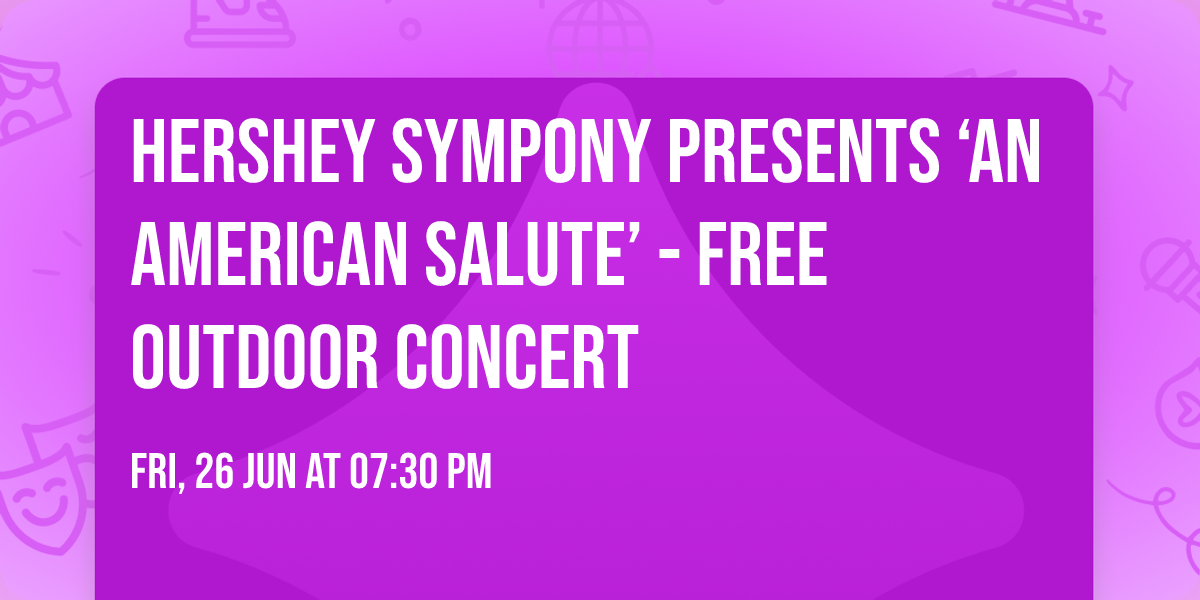 Hershey Sympony Presents \u2018An American Salute\u2019 - Free Outdoor Concert