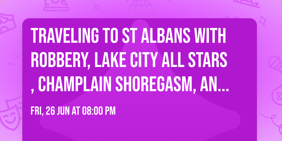 Traveling to St Albans with Robbery, Lake City All Stars, Champlain Shoregasm, and Skidmark