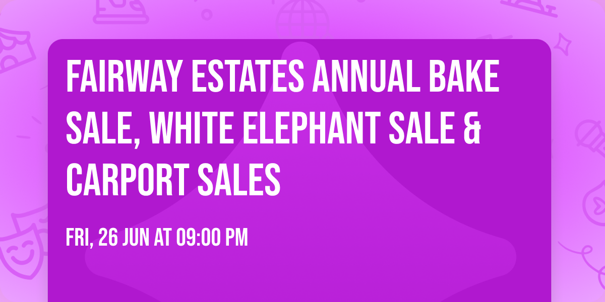 Fairway Estates Annual Bake Sale, White Elephant Sale & Carport Sales 