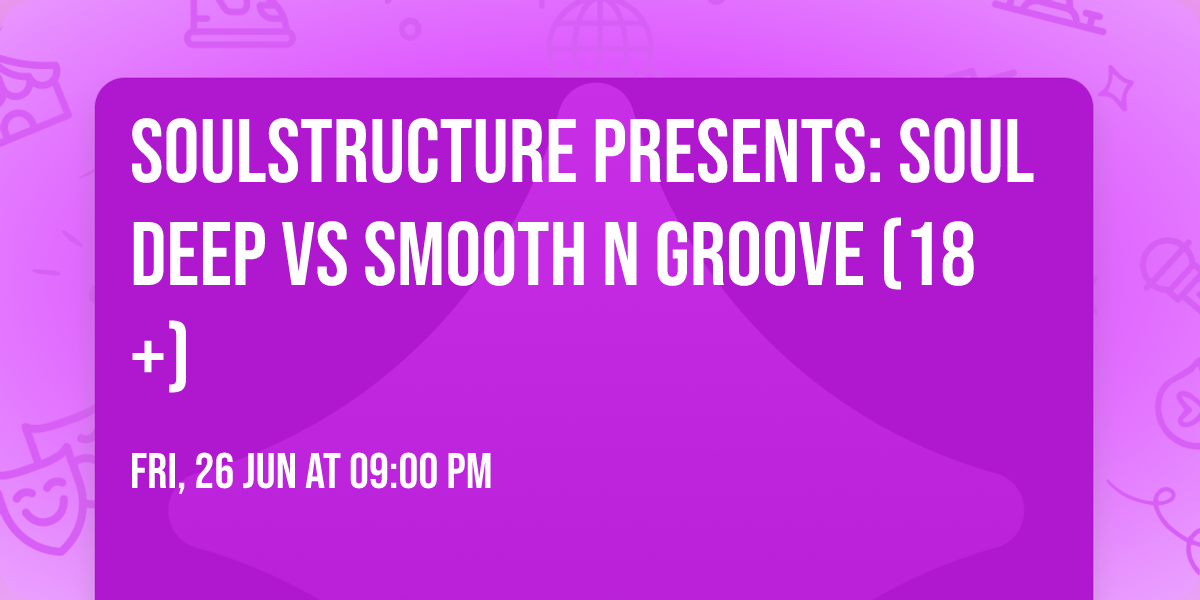 SoulStructure presents: Soul Deep vs Smooth N Groove (18+)