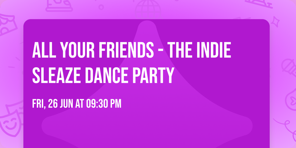 All Your Friends - The Indie Sleaze Dance Party