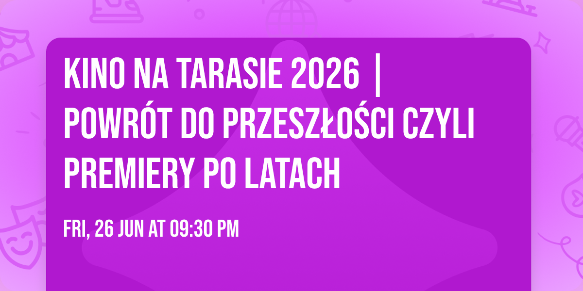 Kino na Tarasie 2026 | POWR\u00d3T DO PRZESZ\u0141O\u015aCI czyli PREMIERY PO LATACH