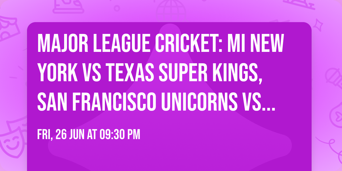 Major League Cricket: MI New York vs Texas Super Kings, San Francisco Unicorns vs Seattle Orcas