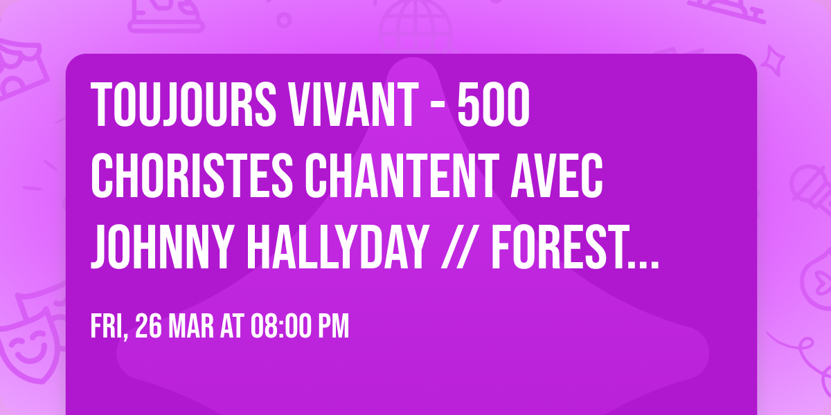 TOUJOURS VIVANT - 500 CHORISTES CHANTENT AVEC JOHNNY HALLYDAY \/\/ Forest National, Bruxelles